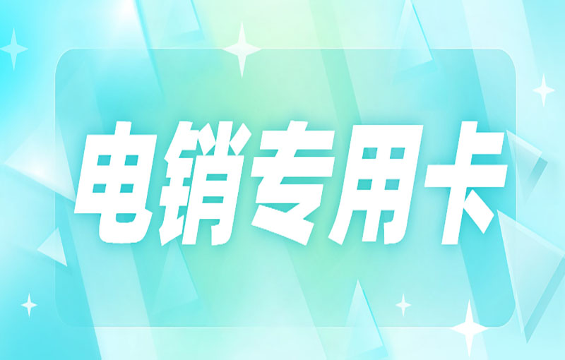 做電銷辦什么卡好一些？什么卡適合電銷？